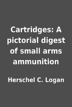 Cartridges: A pictorial digest of small arms…