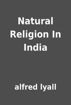 Natural Religion In India by alfred lyall