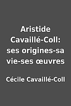 Aristide Cavaillé-Coll: ses origines-sa…