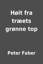 Høit fra træets grønne top by Peter Faber