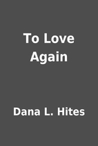 To Love Again by Dana L. Hites