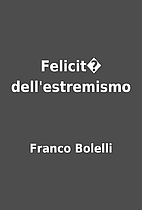 Felicità dell'estremismo by Franco Bolelli