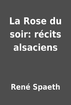 La Rose du soir: récits alsaciens by…