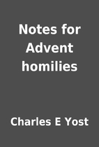 Notes for Advent homilies by Charles E Yost