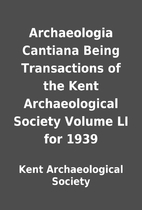 Archaeologia Cantiana Being Transactions of…