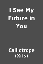 I See My Future in You by Calliotrope (Xris)