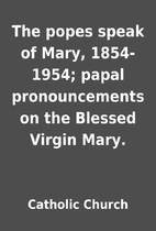 The popes speak of Mary, 1854-1954; papal…