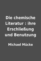 Die chemische Literatur : ihre Erschließung…