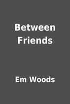 Between Friends by Em Woods
