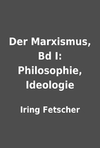 Der Marxismus, Bd I: Philosophie, Ideologie…