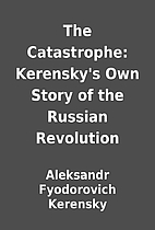 The Catastrophe: Kerensky's Own Story of the…