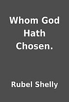 Whom God Hath Chosen. by Rubel Shelly