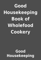Good Housekeeping Book of Wholefood Cookery…