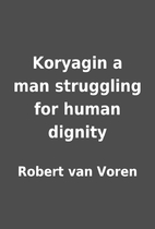 Koryagin a man struggling for human dignity…