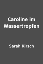 Caroline im Wassertropfen by Sarah Kirsch