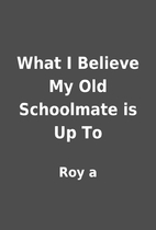 What I Believe My Old Schoolmate is Up To by…