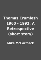 Thomas Crumlesh 1960 - 1992: A Retrospective…
