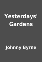 Yesterdays' Gardens by Johnny Byrne