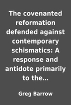 The covenanted reformation defended against…
