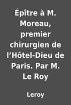 Épître à M. Moreau, premier chirurgien de…