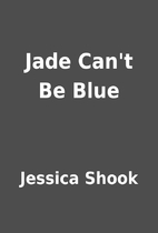 Jade Can't Be Blue by Jessica Shook