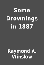 Some Drownings in 1887 by Raymond A. Winslow
