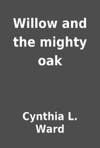 Willow and the mighty oak by Cynthia L. Ward