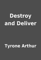 Destroy and Deliver by Tyrone Arthur