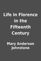 Life in Florence in the Fifteenth Century by…