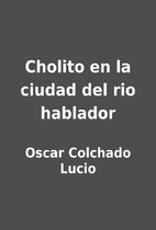 Cholito en la ciudad del rio hablador by…