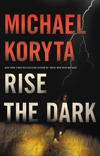 Rise the Dark by Michael Koryta