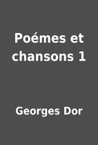 Poémes et chansons 1 by Georges Dor