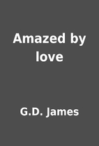 Amazed by love by G.D. James