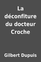 La déconfiture du docteur Croche by Gilbert…