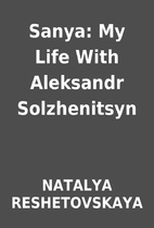 Sanya: My Life With Aleksandr Solzhenitsyn…