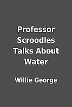 Professor Scroodles Talks About Water by…