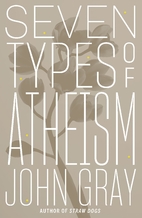 Seven Types of Atheism by John Gray