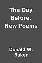 The Day Before. New Poems by Donald W. Baker
