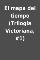 El mapa del tiempo (Trilogía Victoriana,…