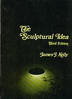 The Sculptural Idea by James J. Kelly