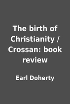 The birth of Christianity / Crossan: book…