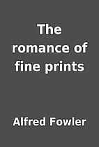 The romance of fine prints by Alfred Fowler