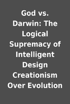God vs. Darwin: The Logical Supremacy of…