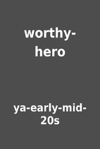 worthy-hero by ya-early-mid-20s