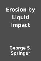 Erosion by Liquid Impact by George S.…