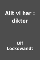 Allt vi har : dikter by Ulf Lockowandt