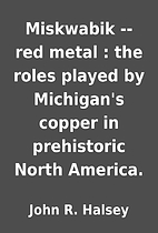 Miskwabik -- red metal : the roles played by…