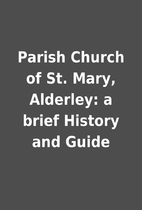 Parish Church of St. Mary, Alderley: a brief…