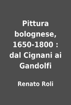 Pittura bolognese, 1650-1800 : dal Cignani…