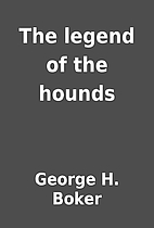 The legend of the hounds by George H. Boker
